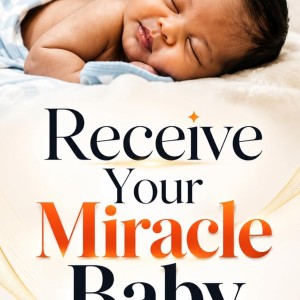 Receive Your MIRACLE BABY